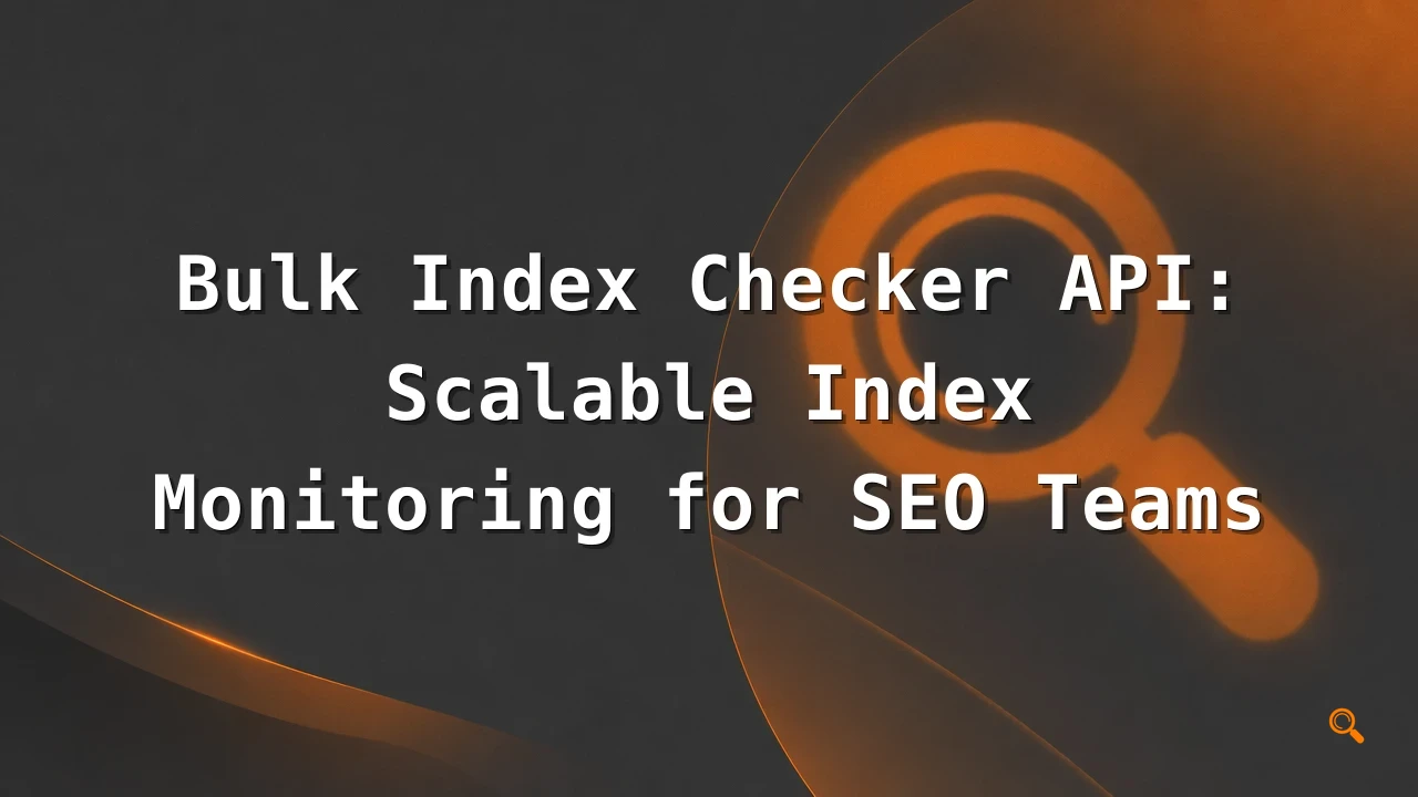 Featured image for: Bulk Index Checker API: Scalable Index Monitoring for SEO Teams