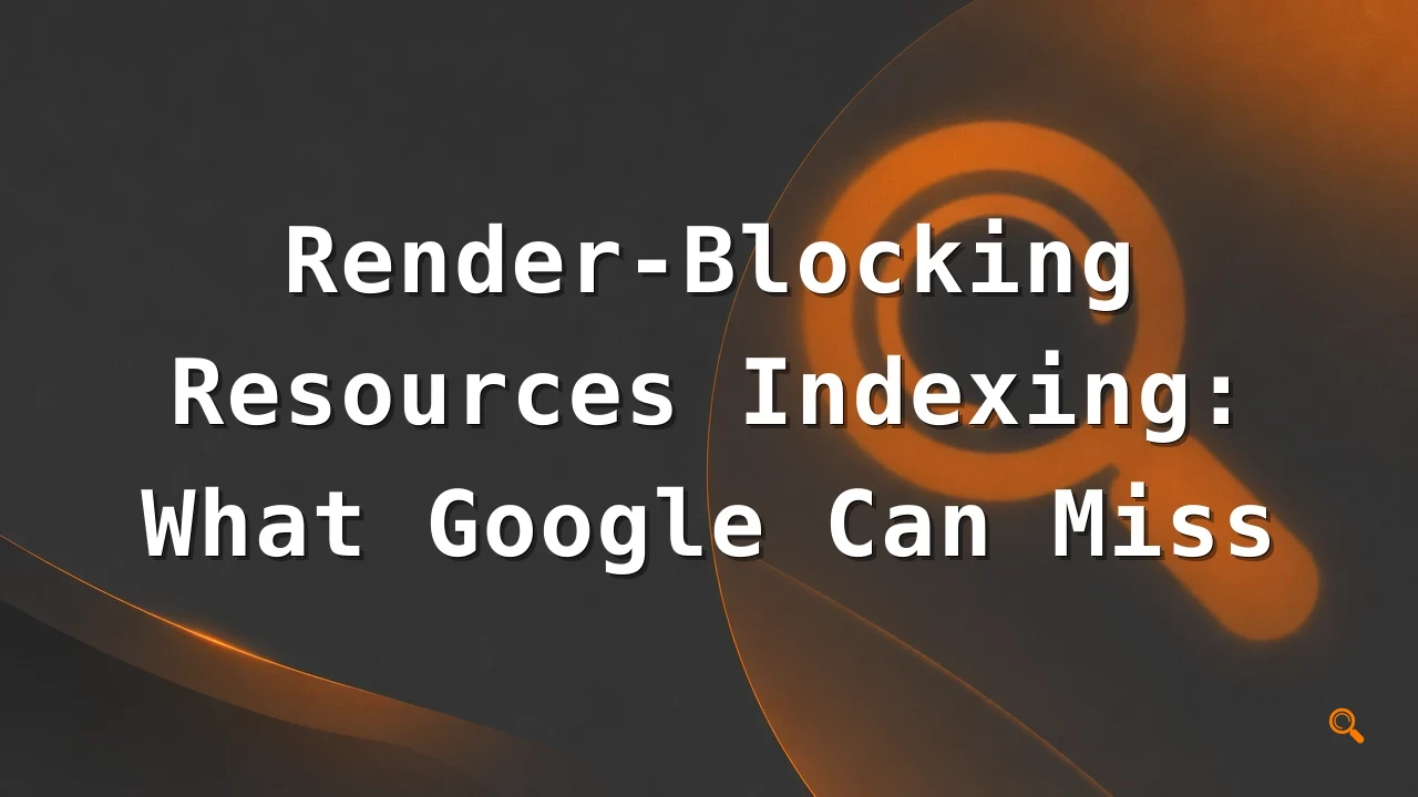 Featured image for: Render-Blocking Resources Indexing: What Google Can Miss
