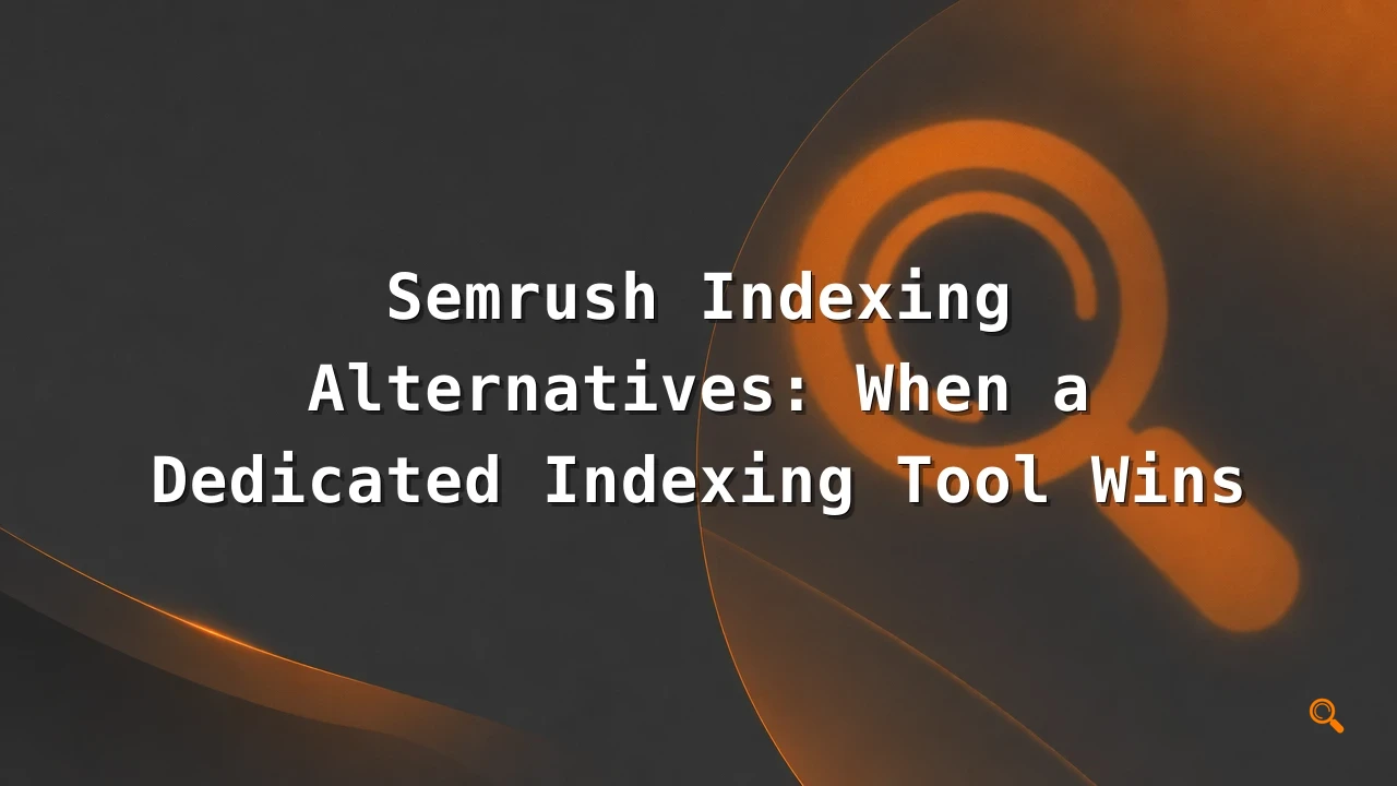Featured image for: Semrush Indexing Alternatives: When a Dedicated Indexing Tool Wins
